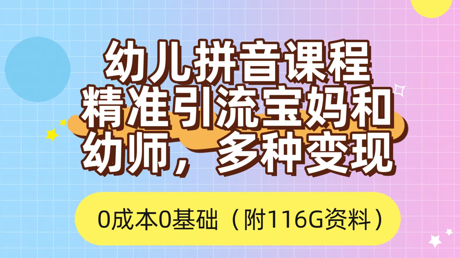 （7471期）利用幼儿拼音课程，精准引流宝妈，0成本，多种变现方式（附166G资料）[db:副标题]-云帆学社