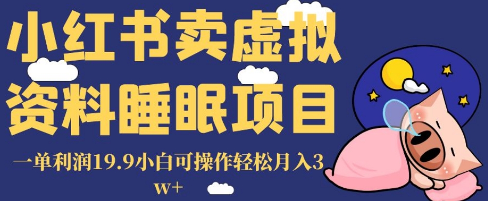 小红书卖虚拟资料睡眠项目，一单利润19.9小白可操作轻松月入3w+【揭秘】-云帆学社