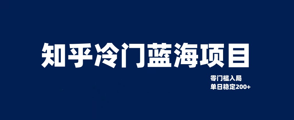 知乎冷门蓝海项目，零门槛教你如何单日变现200+-云帆学社