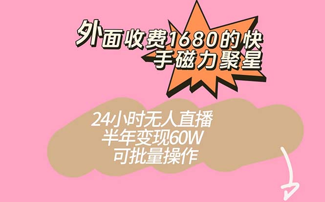 （7456期）外面收费1680的快手磁力聚星项目，24小时无人直播 半年变现60W，可批量操作[db:副标题]-云帆学社