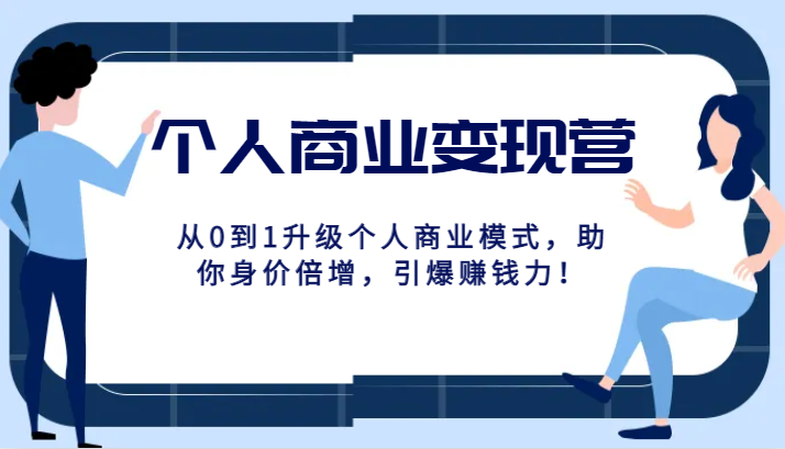 个人商业变现营精品线上课，从0到1升级个人商业模式，助你身价倍增，引爆赚钱力！-云帆学社