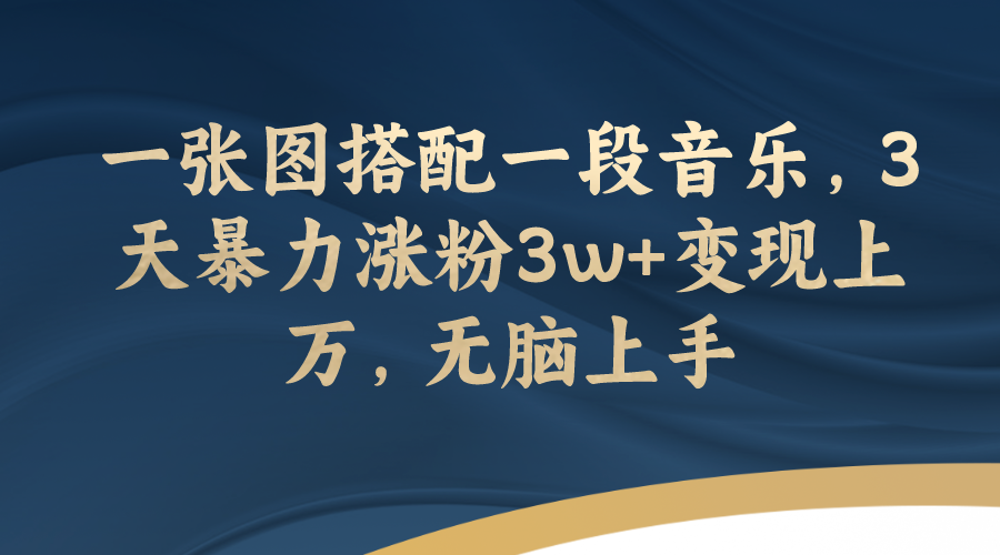 （7674期）一张图搭配一段音乐，3天暴力涨粉3w+变现上万，无脑上手-云帆学社