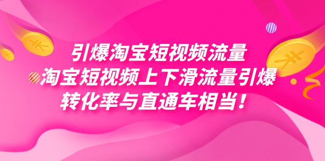 （7516期）引爆淘宝短视频流量，淘宝短视频上下滑流量引爆，每天免费获取大几万高转化-云帆学社