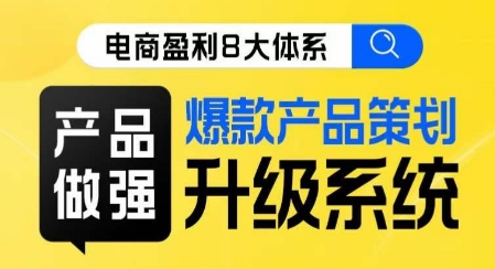 电商盈利8大体系 ·产品做强​爆款产品策划系统升级线上课，全盘布局更能实现利润突破[db:副标题]-云帆学社