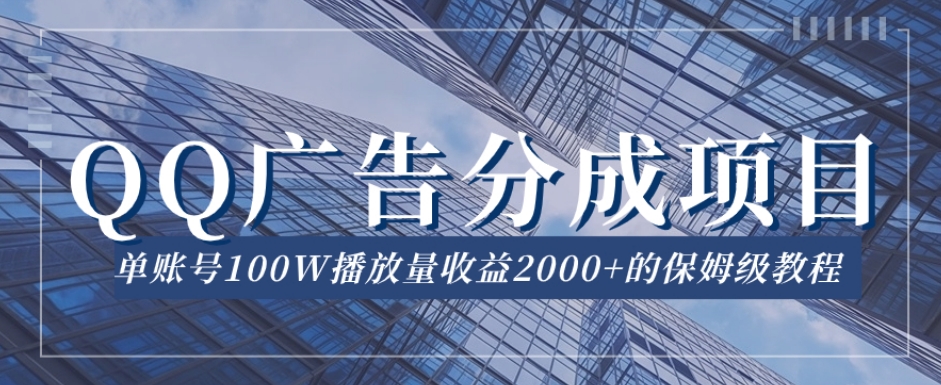 QQ广告分成项目保姆级教程，单账号100W播放量收益2000+【揭秘】-云帆学社