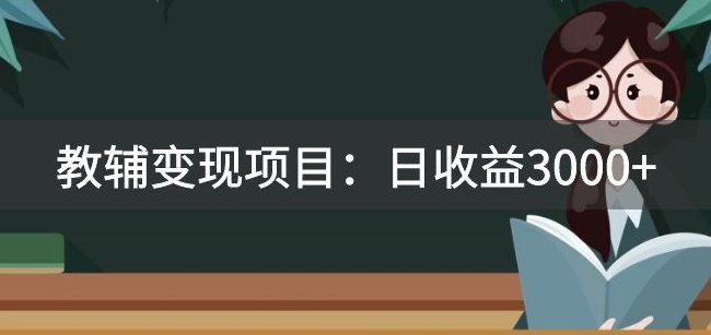 某收费2680的教辅变现项目：日收益3000+教引流，教变现，附资料和资源-云帆学社