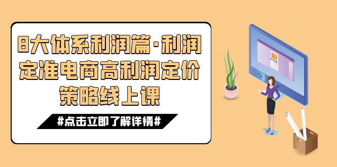 （7503期）8大体系利润篇·利润定准电商高利润定价策略线上课（16节）-云帆学社