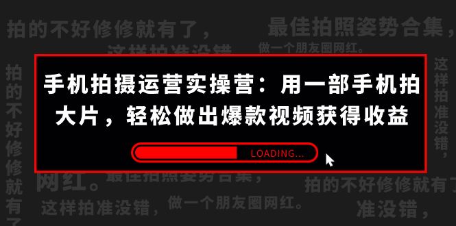 （7492期）手机拍摄-运营实操营：用一部手机拍大片，轻松做出爆款视频获得收益 (38节)[db:副标题]-云帆学社