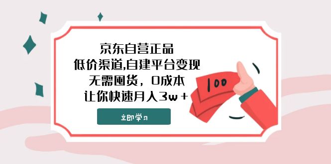 （7824期）京东自营正品,低价渠道,自建平台变现，无需囤货，0成本，让你快速月入3w＋-云帆学社