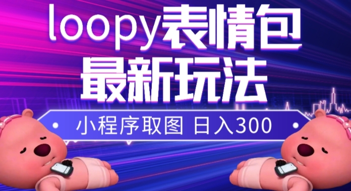 小狸猫loopy表情包小程序取图玩法，最新出的表情包素材-云帆学社