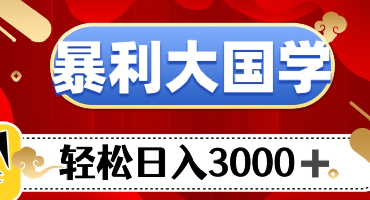 暴利大国学项目，轻松日入3000+【揭秘】-云帆学社