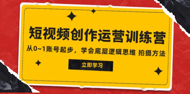 2023短视频创作运营训练营，从0~1账号起步，学会底层逻辑思维 拍摄方法-云帆学社