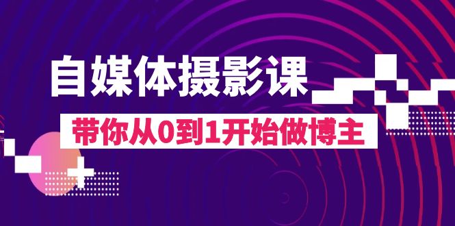 （8002期）自媒体摄影课，带你从0到1开始做博主（17节课）-云帆学社