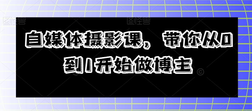 自媒体摄影课，带你从0到1开始做博主-云帆学社