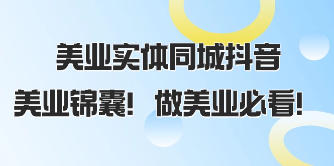 美业实体同城抖音，美业锦囊！做美业必看（58节课）-云帆学社