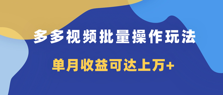 （7908期）多多视频带货项目批量操作玩法，仅复制搬运即可，单月收益可达上万+-云帆学社