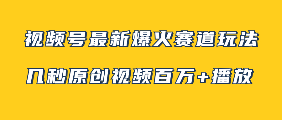 （7917期）视频号最新爆火赛道玩法，几秒视频可达百万播放，小白即可操作（附素材）-云帆学社