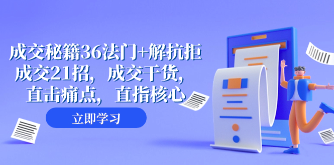 （8033期）成交 秘籍36法门+解抗拒成交21招，成交干货，直击痛点，直指核心（57节课）-云帆学社