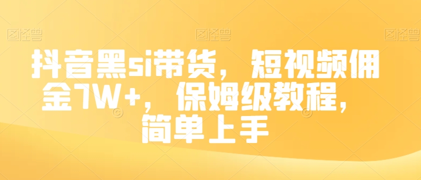 抖音黑si带货，短视频佣金7W+，保姆级教程，简单上手【揭秘】-云帆学社