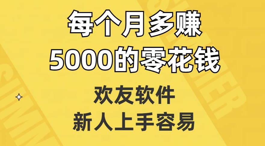 欢友软件，新人上手容易，每个月多赚5000的零花钱【揭秘】-云帆学社