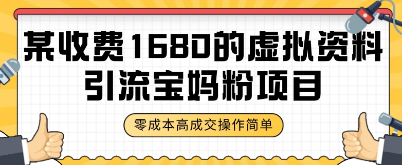 某收费1680的虚拟资料引流宝妈粉项目，零成本无脑操作，成交率非常高（教程+资料）【揭秘】-云帆学社