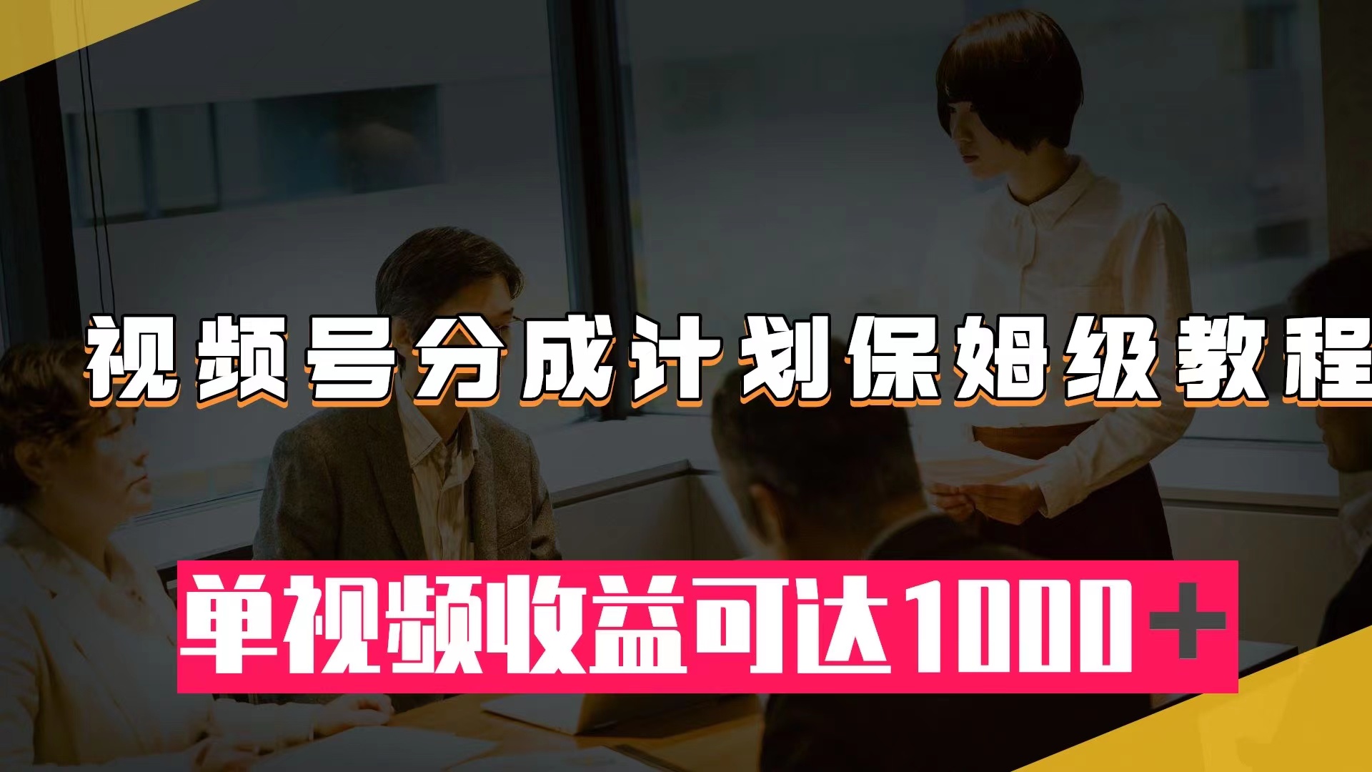 （7734期）视频号分成计划保姆级教程：从开通收益到作品制作，单视频收益可达1000＋-云帆学社