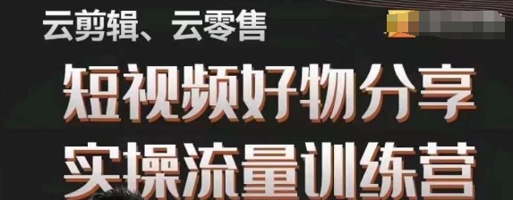 幕哥·零基础短视频好物分享实操流量训练营，从0-1成为好物分享实战达人-云帆学社