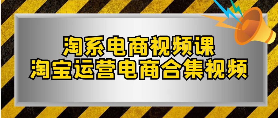 （7707期）淘系-电商视频课，淘宝运营电商合集视频（33节课）-云帆学社