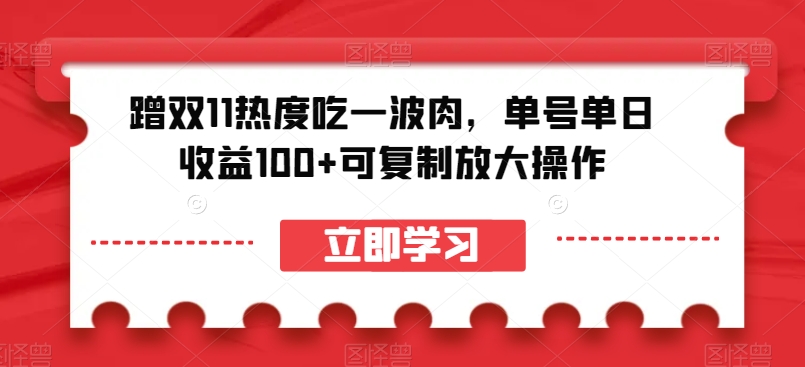 蹭双11热度吃一波肉，单号单日收益100+可复制放大操作【揭秘】-云帆学社