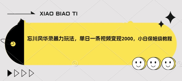 忘川风华录暴力玩法，单日一条视频变现2000，小白保姆级教程【揭秘】-云帆学社