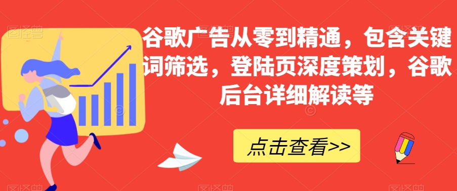 谷歌广告从零到精通，包含关键词筛选，登陆页深度策划，谷歌后台详细解读等-云帆学社