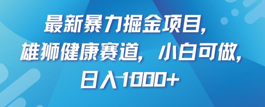 最新暴力掘金项目，雄狮健康赛道，小白可做，日入1000+【揭秘】-云帆学社