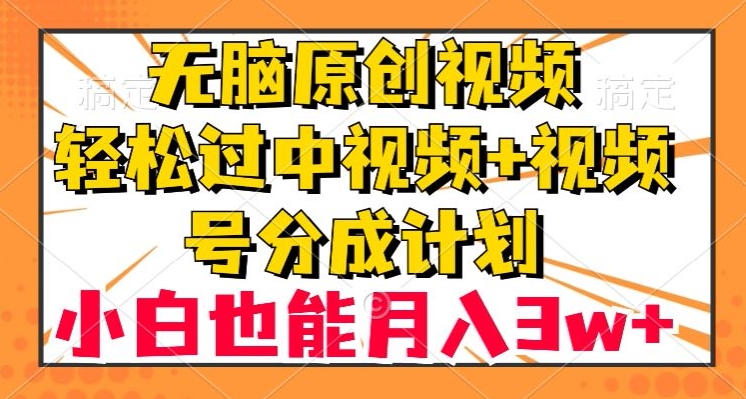 无脑原创视频，轻松过中视频+视频号分成计划，小白也能月入3w+【揭秘】-云帆学社