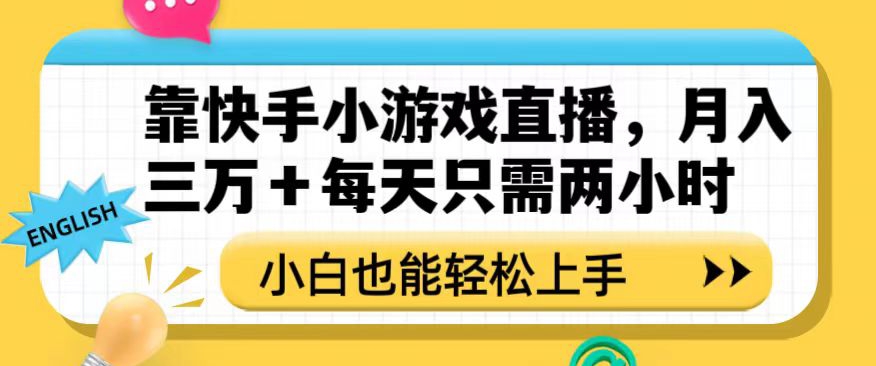 靠快手小游戏直播，月入三万+每天只需两小时，小白也能轻松上手【揭秘】-云帆学社