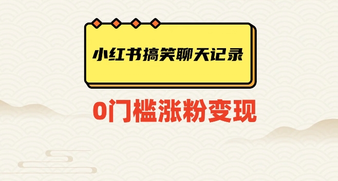 小红书搞笑聊天记录快速爆款变现项目100+【揭秘】-云帆学社