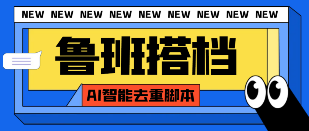 （7962期）外面收费299的鲁班搭档视频AI智能全自动去重脚本，搬运必备神器【AI智能…-云帆学社