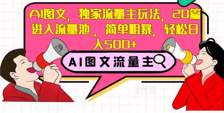 AI图文，独家流量主玩法，20篇进入流量池，简单粗暴，轻松日入500+【揭秘】-云帆学社