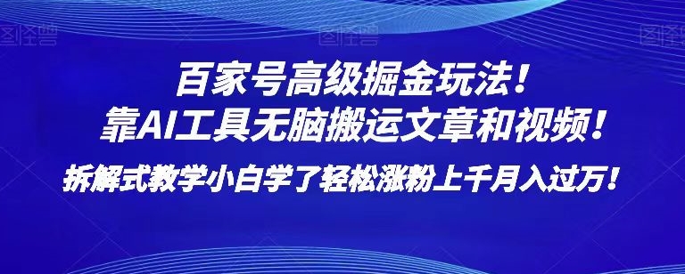 百家号高级掘金玩法！靠AI无脑搬运文章和视频！小白学了轻松涨粉上千月入过万！【揭秘】-云帆学社