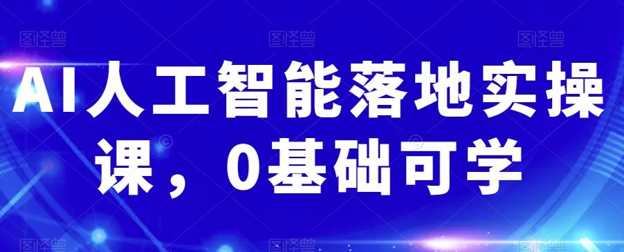 AI人工智能落地实操课，0基础可学-云帆学社