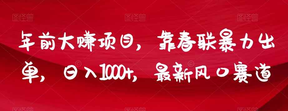 年前大赚项目，靠春联暴力出单，日入1000+，最新风口赛道【揭秘】-云帆学社