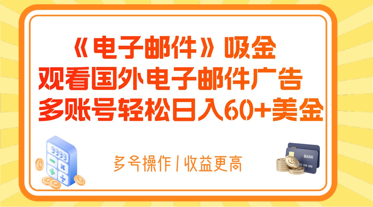 电子邮件吸金，观看国外电子邮件广告，多账号轻松日入60+美金-云帆学社