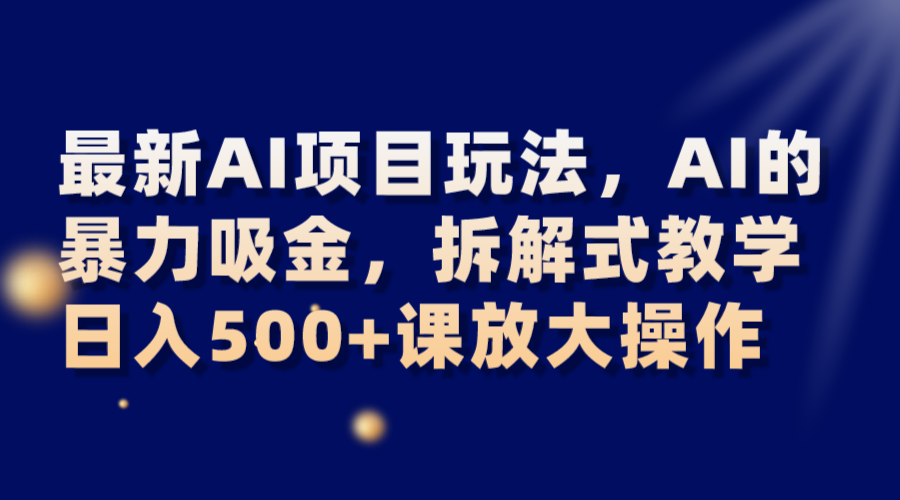 最新AI项目玩法，AI的暴力吸金，拆解式教学，日入500+课放大操作-云帆学社