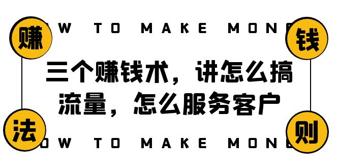 阿国随笔三个赚钱术，讲怎么搞流量，怎么服务客户，年赚10万方程式-云帆学社