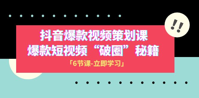 （8132期）2023抖音爆款视频-策划课，爆款短视频“破 圈”秘籍（6节课）-云帆学社