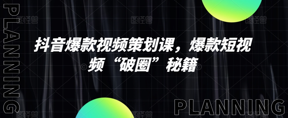 抖音爆款视频策划课，爆款短视频“破圈”秘籍-云帆学社