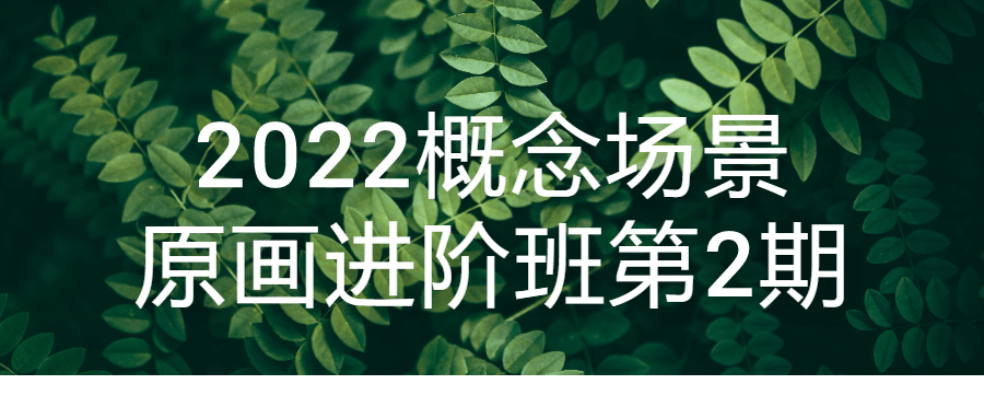 2022概念场景原画进阶班第2期-云帆学社