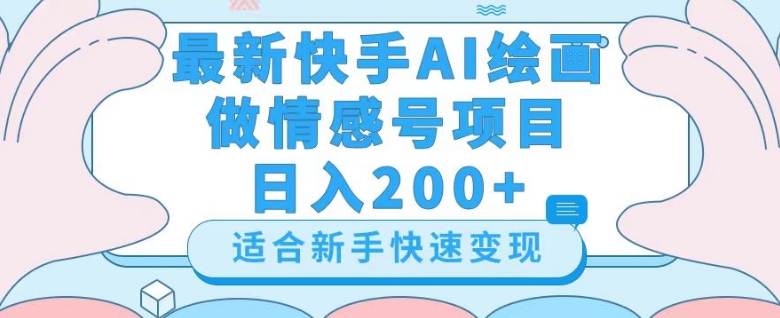 最新快手ai绘画做情感号日入200+玩法【详细教程】【揭秘】-云帆学社