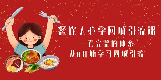 （8224期）餐饮人必学-同城引流课：一套完整的体系，从0开始学习同城引流（68节课）-云帆学社