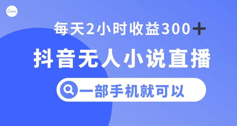 抖音无人小说直播，一部手机操作，日入300+【揭秘】-云帆学社