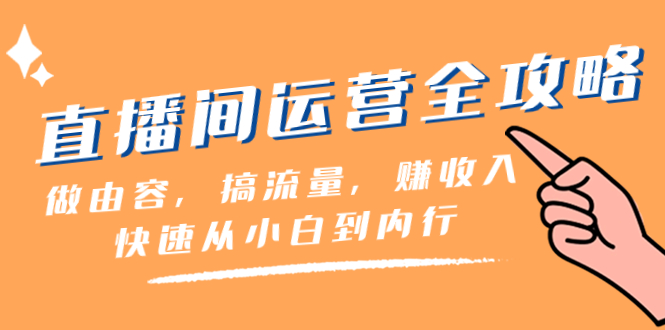 （8242期）直播间-运营全攻略：做由容，搞流量，赚收入一快速从小白到内行（46节课）-云帆学社